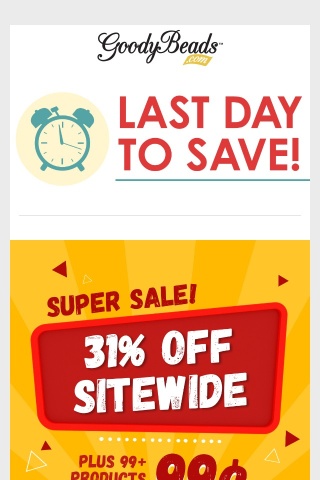 LAST CHANCE TO SAVE 31% + 99¢ DEALS