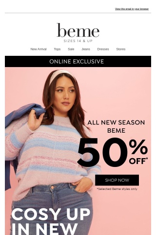 Exclusive access to 50% OFF* New Season Styles