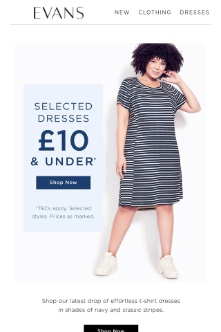 On Now: Selected Dresses £10 & Under* + 20% Off* Full-Price Styles