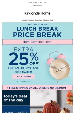 Lunch Break Price Break! 25% OFF Entire Purchase + FREE SHIPPING!
