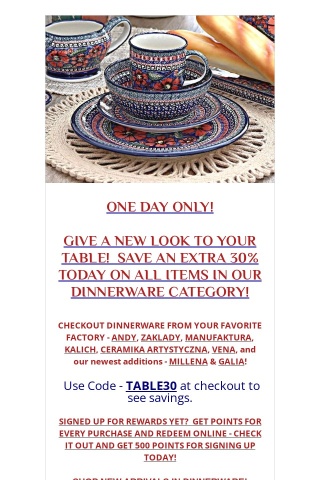 GIVE A NEW LOOK TO  YOUR TABLE  - SAVE AN EXTRA 30% ON DINNERWARE TODAY!