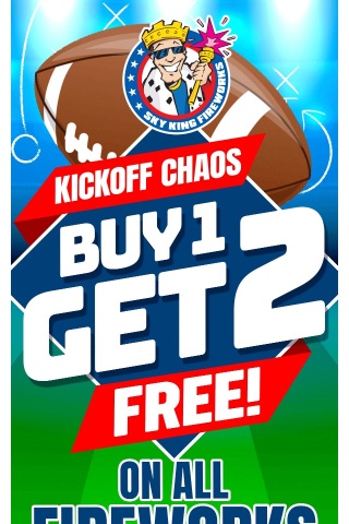 Kickoff Chaos Ends Soon! - Buy 1 Get 2 FREE ON ALL FIREWORKS - NO LIMITS